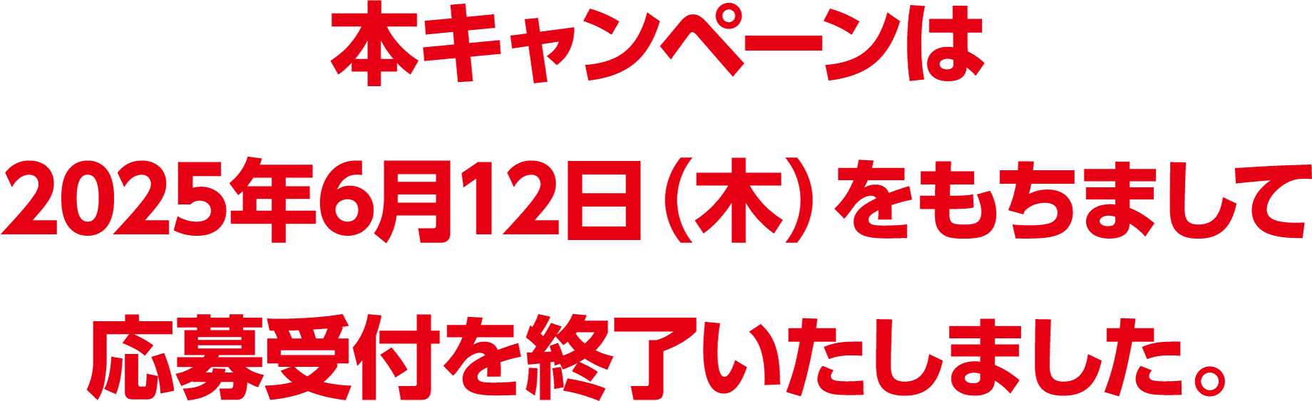 本キャンペーンは2025年6月12日（木）をもちまして応募受付を終了いたしました。