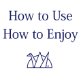 How to Use / How to Enjoy